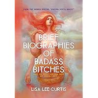 Brief Biographies of Badass Bitches: Women You Should Know More About But Probably Don't