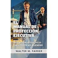 El Manual de Protección Ejecutiva: Habilidades Esenciales para Proteger a Líderes (Spanish Edition)