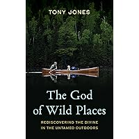The God of Wild Places: Rediscovering the Divine in the Untamed Outdoors The God of Wild Places: Rediscovering the Divine in the Untamed Outdoors Hardcover Audible Audiobook Kindle