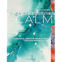 Paint Yourself Calm: Colourful, Creative Mindfulness Through Watercolour Paint Yourself Calm: Colourful, Creative Mindfulness Through Watercolour Kindle Paperback