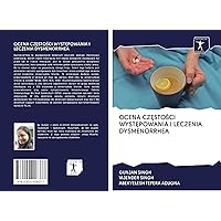 OCENA CZĘSTOŚCI WYSTĘPOWANIA I LECZENIA DYSMENORRHEA (Polish Edition)