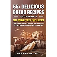55 + Delicious Bread Recipes you can bake in 30 Minutes or Less: How to Bake Bread, Sandwich Bread, Muffins, Scones, Rolls, Flatbread, Biscuits & More! 55 + Delicious Bread Recipes you can bake in 30 Minutes or Less: How to Bake Bread, Sandwich Bread, Muffins, Scones, Rolls, Flatbread, Biscuits & More! Kindle Hardcover Paperback
