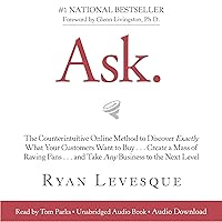Ask: The Counterintuitive Online Method to Discover Exactly What Your Customers Want to Buy...Create a Mass of Raving Fans...and Take Any Business to the Next Level Ask: The Counterintuitive Online Method to Discover Exactly What Your Customers Want to Buy...Create a Mass of Raving Fans...and Take Any Business to the Next Level Audible Audiobook Kindle Paperback