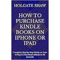 HOW TO PURCHASE KINDLE BOOKS ON iPHONE OR iPAD: Complete Step by Step Guide on How to Buy & Download eBooks in 30 Seconds