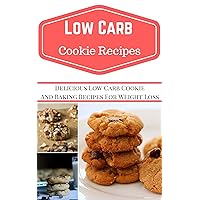 Low Carb Cookie Recipes: Delicious Low Carb Cookie Recipes For Weight Loss (Low Carb Cookbook) Low Carb Cookie Recipes: Delicious Low Carb Cookie Recipes For Weight Loss (Low Carb Cookbook) Kindle Paperback