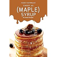 Sweet as (Maple) Syrup: 40 Sweet Recipes Sweet as (Maple) Syrup: 40 Sweet Recipes Kindle Paperback