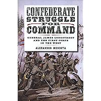 Confederate Struggle for Command: General James Longstreet and the First Corps in the West (Volume 12) (Williams-Ford Texas A&M University Military History Series) Confederate Struggle for Command: General James Longstreet and the First Corps in the West (Volume 12) (Williams-Ford Texas A&M University Military History Series) Hardcover Kindle