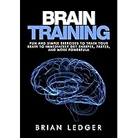 Brain Training: Fun and Simple Exercises to Train Your Brain to Immediately Get Sharper, Faster, and More Powerful Brain Training: Fun and Simple Exercises to Train Your Brain to Immediately Get Sharper, Faster, and More Powerful Kindle Audible Audiobook Paperback