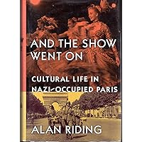 And the Show Went On: Cultural Life in Nazi-Occupied Paris And the Show Went On: Cultural Life in Nazi-Occupied Paris Hardcover Kindle Audible Audiobook Paperback Audio CD
