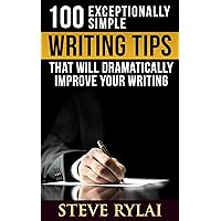 100 Exceptionally Simple Writing Tips That Will Dramatically Improve Your Writing (Writing Faster, Writing Better, And Writing Every Day Book 1) 100 Exceptionally Simple Writing Tips That Will Dramatically Improve Your Writing (Writing Faster, Writing Better, And Writing Every Day Book 1) Kindle
