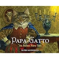 Papa Gatto: An Italian Fairy Tale (The Ruth Sanderson Collection) Papa Gatto: An Italian Fairy Tale (The Ruth Sanderson Collection) Hardcover Paperback
