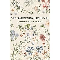 My Gardening Journal: A Weekly Tracker and Logbook for Planning Your Garden