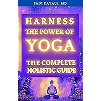 Harness the Power of Yoga: The Complete Holistic Guide (Quantum Medicine Book 1) Harness the Power of Yoga: The Complete Holistic Guide (Quantum Medicine Book 1) Kindle