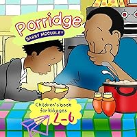 Porridge: An Interesting Story About The Morning Porridge Which Dad Is Making While Mom Is Away, Preschool Book, Children's Book For Kid Ages 2-6 Porridge: An Interesting Story About The Morning Porridge Which Dad Is Making While Mom Is Away, Preschool Book, Children's Book For Kid Ages 2-6 Kindle