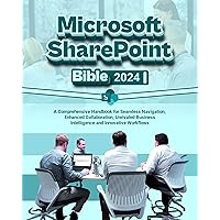 Microsoft SharePoint Bible 2024: A Comprehensive Handbook for Seamless Navigation, Enhanced Collaboration, Unrivaled Business Intelligence and Innovative Workflows Microsoft SharePoint Bible 2024: A Comprehensive Handbook for Seamless Navigation, Enhanced Collaboration, Unrivaled Business Intelligence and Innovative Workflows Kindle Hardcover Paperback