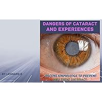 DANGERS OF CATARACT AND EXPERIENCES: RECENT KNOWLEDGE TO PREVENT AND TREAT CATARACT DANGERS OF CATARACT AND EXPERIENCES: RECENT KNOWLEDGE TO PREVENT AND TREAT CATARACT Kindle Paperback
