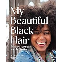 My Beautiful Black Hair: 101 Natural Hair Stories from the Sisterhood My Beautiful Black Hair: 101 Natural Hair Stories from the Sisterhood Hardcover Kindle