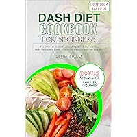 Dash Diet Cookbook For Beginners : The Ultimate Guide To Lose Weight and Improved Your Heart Health and Lower Your Blood Pressure And Feel Your Best Dash Diet Cookbook For Beginners : The Ultimate Guide To Lose Weight and Improved Your Heart Health and Lower Your Blood Pressure And Feel Your Best Kindle Paperback