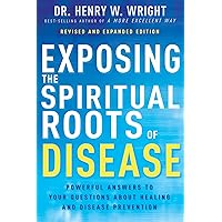 Exposing the Spiritual Roots of Disease: Powerful Answers to Your Questions About Healing and Disease Prevention Exposing the Spiritual Roots of Disease: Powerful Answers to Your Questions About Healing and Disease Prevention Paperback