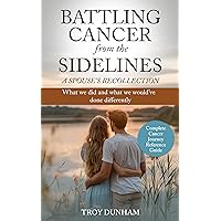 BATTLING CANCER FROM THE SIDELINES - A SPOUSE'S RECOLLECTION: What we did and what we would've done differently BATTLING CANCER FROM THE SIDELINES - A SPOUSE'S RECOLLECTION: What we did and what we would've done differently Kindle Audible Audiobook Paperback