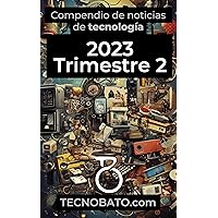 Compendio de noticias de tecnología 2023 Trimestre 2: Por TecnoBato (Compendio de noticias de tecnología trimestrales 2023) (Spanish Edition) Compendio de noticias de tecnología 2023 Trimestre 2: Por TecnoBato (Compendio de noticias de tecnología trimestrales 2023) (Spanish Edition) Kindle Paperback