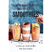 How To Make Healthy And Delicious Smoothies: A Step-By-Step Guide For Beginners: Is It Ok To Mix Fruit And Vegetables In Smoothies?