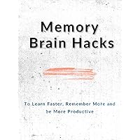 Memory Brain Hacks To Learn Faster, Remember More and be More Productive