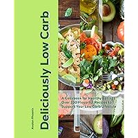 Deliciously Low Carb: A Cookbook for Healthy Eating | Over 100 Flavorful Recipes to Support Your Low Carb Lifestyle