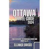 OTTAWA TRAVEL GUIDE 2024: Your Gateway to Canadian Charm and Hospitality OTTAWA TRAVEL GUIDE 2024: Your Gateway to Canadian Charm and Hospitality Kindle Paperback