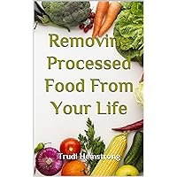 Removing Processed Food From Your Life (No Calorie Counting, Inc.) Removing Processed Food From Your Life (No Calorie Counting, Inc.) Kindle Paperback