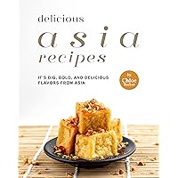 Delicious Asia: It's Big, Bold, and Delicious flavors from Asia Delicious Asia: It's Big, Bold, and Delicious flavors from Asia Kindle Paperback