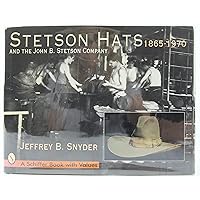 Stetson Hats and the John B. Stetson Hat Company: 1865-1970 (Schiffer Book with Values)