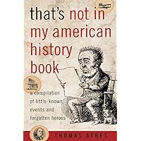 That's Not in My American History Book: A Compilation of Little-Known Events and Forgotten Heroes That's Not in My American History Book: A Compilation of Little-Known Events and Forgotten Heroes Paperback Kindle Audible Audiobook Hardcover Audio CD