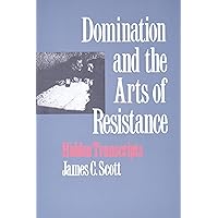 Domination and the Arts of Resistance: Hidden Transcripts Domination and the Arts of Resistance: Hidden Transcripts Paperback Hardcover