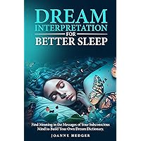 Dream Interpretation for Better Sleep: Find Meaning in the Messages of Your Subconscious Mind to Build Your Own Dream Dictionary Dream Interpretation for Better Sleep: Find Meaning in the Messages of Your Subconscious Mind to Build Your Own Dream Dictionary Kindle Audible Audiobook Hardcover Paperback