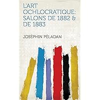 L'art Ochlocratique: Salons De 1882 & De 1883 (French Edition)