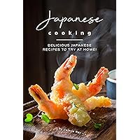 Japanese Cooking: Delicious Japanese Recipes to Try at Home! Japanese Cooking: Delicious Japanese Recipes to Try at Home! Kindle