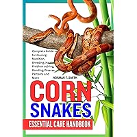 CORN SNAKES ESSENTIAL CARE HANDBOOK : Complete Guide to Housing, Nutrition, Breeding, Health, Problem solving, Bonding, Diverse Patterns and More CORN SNAKES ESSENTIAL CARE HANDBOOK : Complete Guide to Housing, Nutrition, Breeding, Health, Problem solving, Bonding, Diverse Patterns and More Kindle Paperback