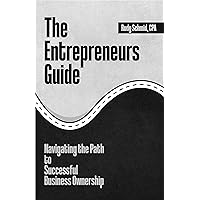 The Entrepreneurs Guide: Navigating The Path To Successful Business Ownership The Entrepreneurs Guide: Navigating The Path To Successful Business Ownership Kindle Hardcover Paperback