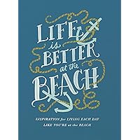 Life Is Better at the Beach: Inspirational Rules for Living Each Day Like You're at the Beach Life Is Better at the Beach: Inspirational Rules for Living Each Day Like You're at the Beach Hardcover Kindle