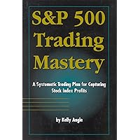 S&P 500 Trading Mastery: A Systematic Trading Plan For Capturing Stock Index Profits S&P 500 Trading Mastery: A Systematic Trading Plan For Capturing Stock Index Profits Hardcover