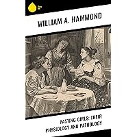 Fasting Girls: Their Physiology and Pathology Fasting Girls: Their Physiology and Pathology Kindle Hardcover Paperback MP3 CD Library Binding