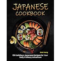 Japanese Cookbook: 150 Delicious Japanese Recipes for Your Daily Culinary Adventure Japanese Cookbook: 150 Delicious Japanese Recipes for Your Daily Culinary Adventure Kindle Paperback