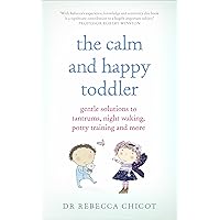 The Calm and Happy Toddler: Gentle Solutions to Tantrums, Night Waking, Potty Training and More The Calm and Happy Toddler: Gentle Solutions to Tantrums, Night Waking, Potty Training and More Paperback Kindle
