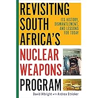 Revisiting South Africa's Nuclear Weapons Program: Its History, Dismantlement, and Lessons for Today