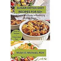 SUGAR DETOX DIET RECIPES FOR 50+: A Guide to Reducing Excess Sugar SUGAR DETOX DIET RECIPES FOR 50+: A Guide to Reducing Excess Sugar Kindle Paperback
