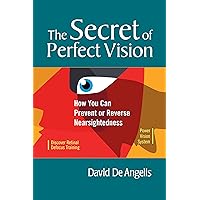 The Secret of Perfect Vision:: How You Can Prevent or Reverse Nearsightedness The Secret of Perfect Vision:: How You Can Prevent or Reverse Nearsightedness Kindle Paperback