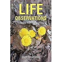 LIFE OBSERVATIONS: Lessons from Daily Living LIFE OBSERVATIONS: Lessons from Daily Living Kindle Paperback
