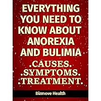 Everything you need to know about Anorexia and Bulimia: Causes, Symptoms, Treatment Everything you need to know about Anorexia and Bulimia: Causes, Symptoms, Treatment Kindle Paperback