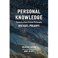 Personal Knowledge: Towards a Post-Critical Philosophy Personal Knowledge: Towards a Post-Critical Philosophy Kindle Paperback Hardcover